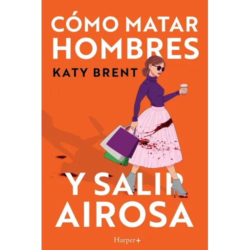 Cómo matar hombres y salir airosa. Un thriller psicológico deliciosamente oscuro y divertidamente retorcido, sobre la amistad y el amor. - Paperback