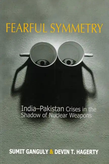 Fearful Symmetry: India-Pakistan Crises in the Shadow of Nuclear Weapons - Paperback
