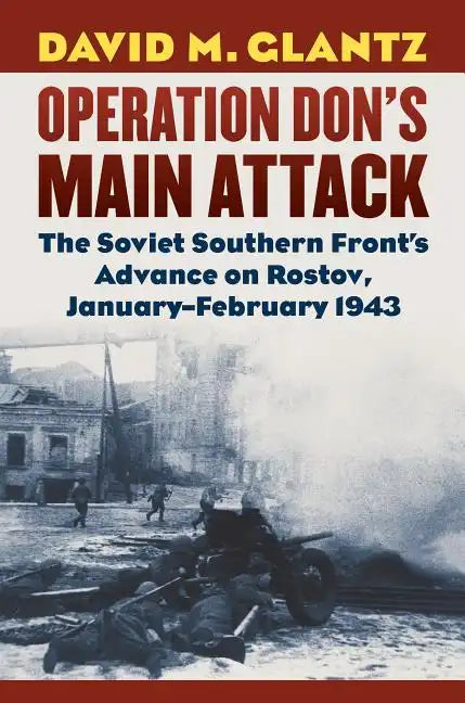 Operation Don's Main Attack: The Soviet Southern Front's Advance on Rostov, January-February 1943 - Hardcover