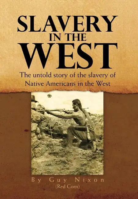 Slavery in the West: The Untold Story of the Slavery of Native Americans in the West - Hardcover