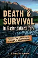Death & Survival in Glacier National Park: True Tales of Tragedy, Courage, and Misadventure - Paperback
