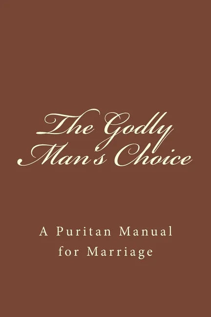 The Godly Man's Choice: A Puritan Manual for Marriage - Paperback