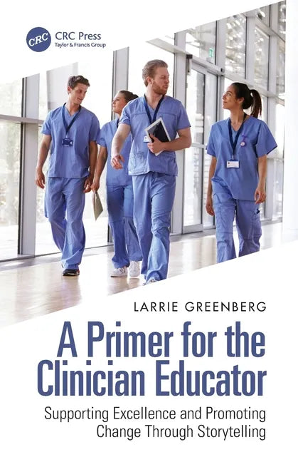 A Primer for the Clinician Educator: Supporting Excellence and Promoting Change Through Storytelling - Paperback