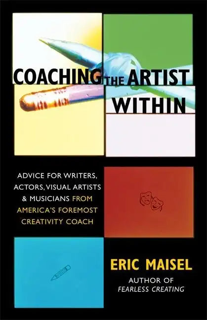 Coaching the Artist Within: Advice for Writers, Actors, Visual Artists, and Musicians from America's Foremost Creativity Coach - Paperback