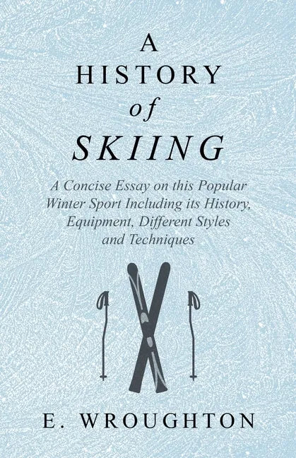 A History of Skiing - A Concise Essay on this Popular Winter Sport Including its History, Equipment, Different Styles and Techniques - Paperback