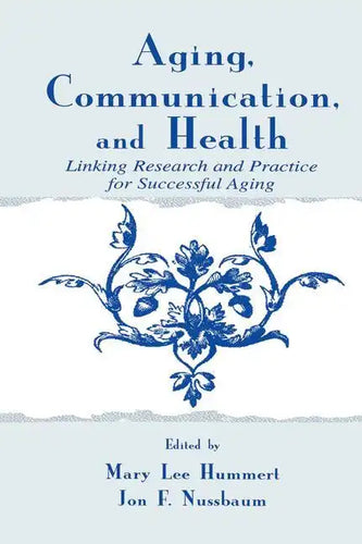 Aging, Communication, and Health: Linking Research and Practice for Successful Aging - Paperback
