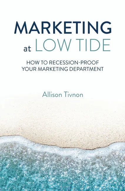 Marketing at Low Tide: How to Recession-Proof Your Marketing Department - Paperback