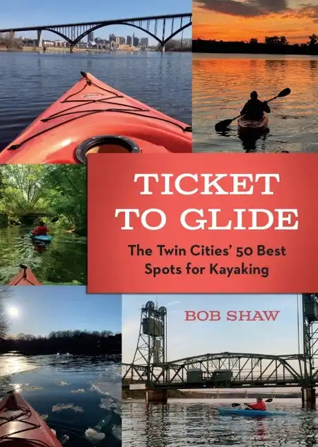 Ticket to Glide: The Twin Cities' 50 Best Spots for Kayaking - Paperback