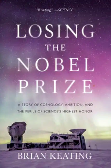 Losing the Nobel Prize: A Story of Cosmology, Ambition, and the Perils of Science's Highest Honor - Paperback