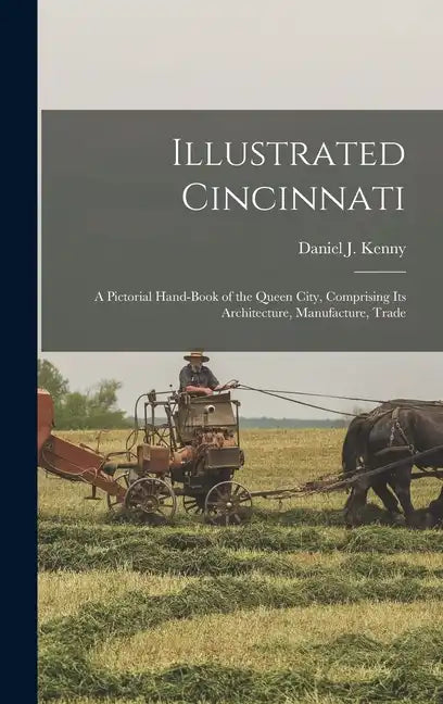 Illustrated Cincinnati: A Pictorial Hand-Book of the Queen City, Comprising Its Architecture, Manufacture, Trade - Hardcover