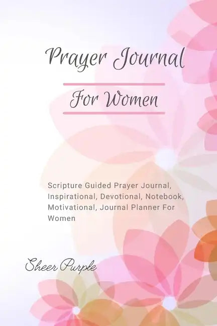 Prayer Journal For Women: Scripture Guided Prayer Journal Inspirational Devotional Notebook Motivational Journal Planner For Women - Paperback