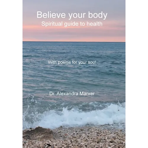 Believe your body: Spiritual guide to health With poems for your soul - Hardcover