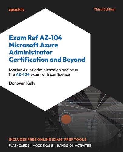 Exam Ref AZ-104 Microsoft Azure Administrator Certification and Beyond - Third Edition: Master Azure administration and pass the AZ-104 exam with conf - Paperback