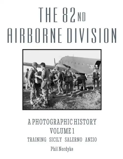 The 82nd Airborne Division: A Photographic History Volume 1: Training, Sicily, Salerno, Anzio - Paperback