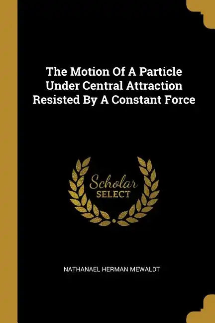 The Motion Of A Particle Under Central Attraction Resisted By A Constant Force - Paperback