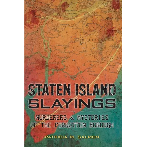 Staten Island Slayings:: Murderers & Mysteries of the Forgotten Borough - Paperback
