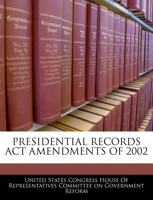 Presidential Records ACT Amendments of 2002 - Paperback