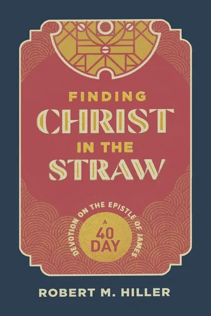 Finding Christ in the Straw: A Forty-Day Devotion on the Epistle of James - Paperback