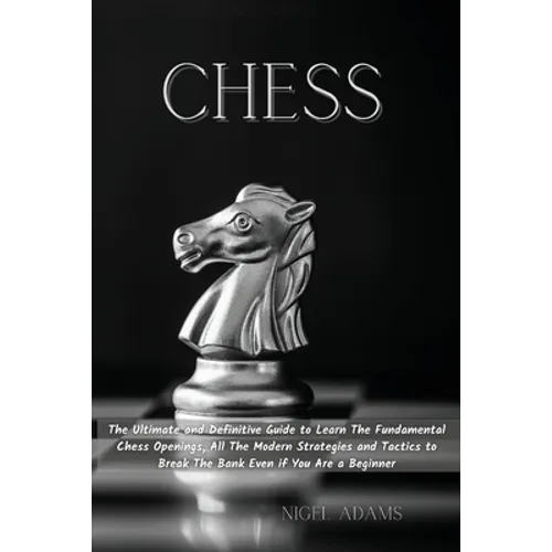 Chess: The Ultimate and Definitive Guide to Learn The Fundamental Chess Openings, All The Modern Strategies and Tactics to Br - Paperback