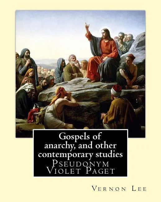 Gospels of anarchy, and other contemporary studies By: Vernon Lee: Vernon Lee was the pseudonym of the British writer Violet Paget (14 October 1856 - - Paperback