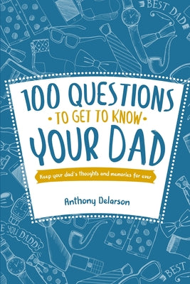 100 Questions to Get to Know Your Dad: Keep Your Dad's Toughts and Momeries Forever - Paperback