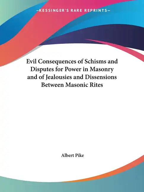 Evil Consequences of Schisms and Disputes for Power in Masonry and of Jealousies and Dissensions Between Masonic Rites - Paperback