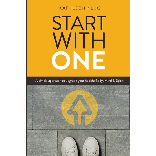 START With ONE: A Simple Approach to Upgrade Your Health - Body, Mind, and Spirit - Paperback