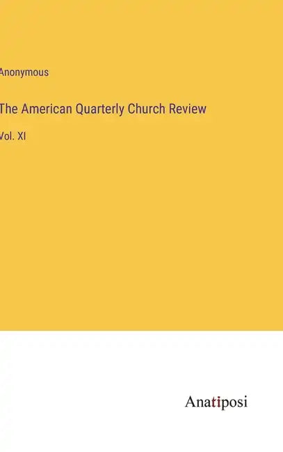 The American Quarterly Church Review: Vol. XI - Hardcover