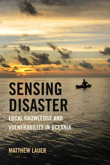Sensing Disaster: Local Knowledge and Vulnerability in Oceania - Hardcover