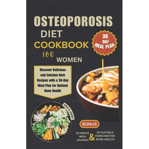 Osteoporosis Diet Cookbook for Women: Discover Delicious and Calcium-Rich Recipes with a 30-Day Meal Plan for Optimal Bone Health - Paperback