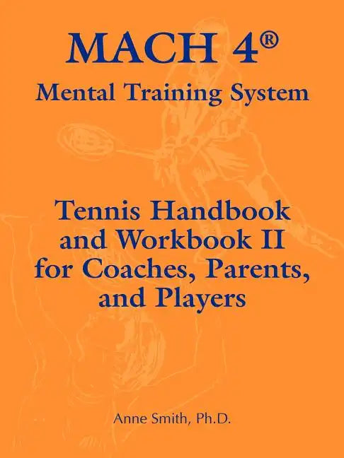 Mach 4 Mental Training System Tennis Handbook and Workbook II for Coaches, Parents, and Players - Paperback