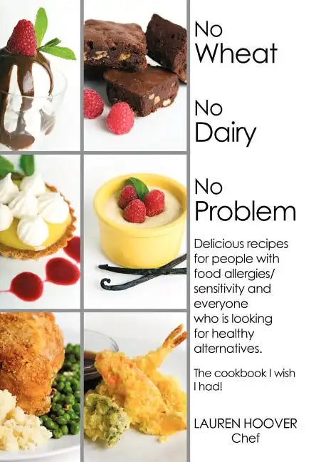 No Wheat No Dairy No Problem: Delicious recipes for people with food allergies/sensitivity and everyone who is looking for healthy alternatives. The - Hardcover