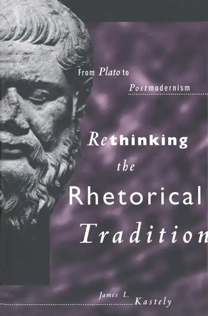 Rethinking the Rhetorical Tradition: From Plato to Postmodernism - Hardcover