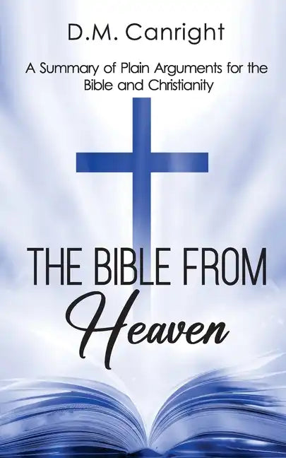 The Bible From Heaven: A Summary of Plain Arguments for the Bible and Christianity - Paperback