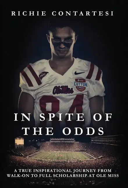 In Spite of the Odds: A True Inspirational Journey from Walk-on to Full Scholarship at Ole Miss - Hardcover