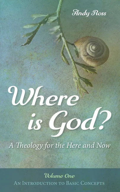 Where Is God?: A Theology for the Here and Now, Volume One: An Introduction to Basic Concepts - Hardcover