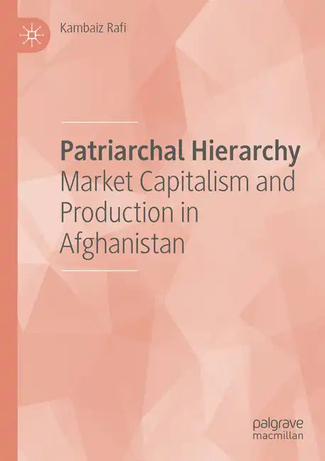 Patriarchal Hierarchy: Market Capitalism and Production in Afghanistan - Paperback