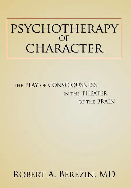 Psychotherapy of Character: The Play of Consciousness in the Theater of the Brain - Hardcover