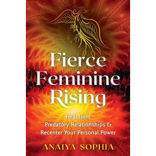 Fierce Feminine Rising: Heal from Predatory Relationships and Recenter Your Personal Power - Paperback