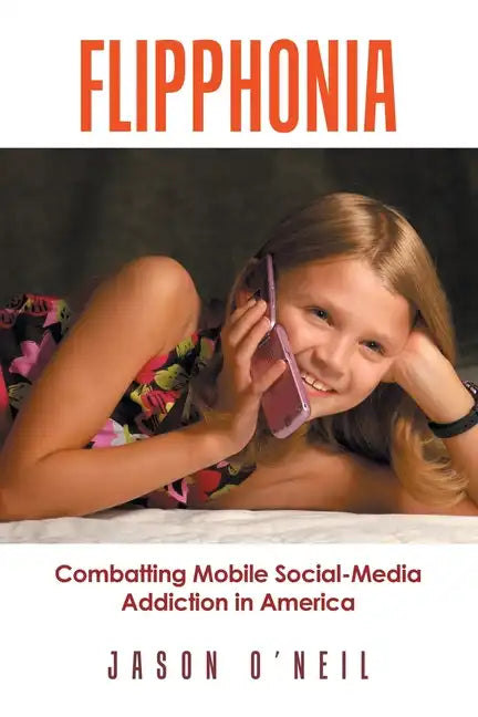Flipphonia: Combatting Mobile Social-Media Addiction in America - Paperback