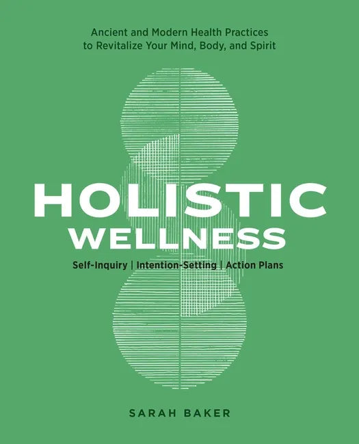 Holistic Wellness: Ancient and Modern Health Practices to Revitalize Your Mind, Body, and Spirit - Paperback