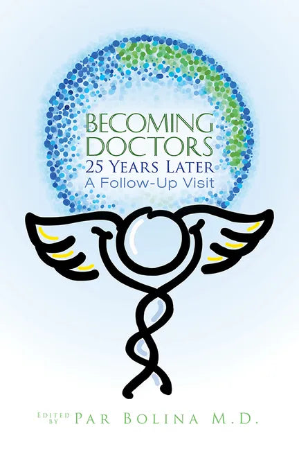 Becoming Doctors 25 Years Later: Twenty Five Physicians Sharing the Journey from Medical Student to Retirement - Paperback