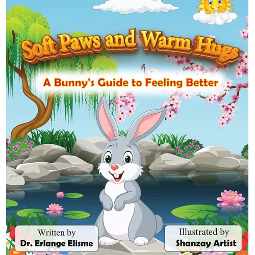Soft Paws and Warm Hugs: A Bunny's Guide to Feeling Better: A Bunny's Guide to Feeling Better: A Bunny's Guide to Feeling Better - Hardcover