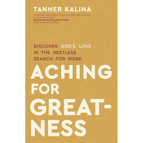 Aching for Greatness: Discover God's Love in the Restless Search for More - Paperback