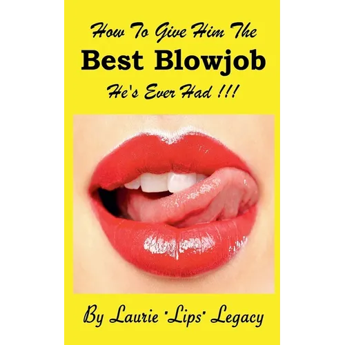 How To Give Him the Best Blowjob He's Ever Had!!! - Paperback