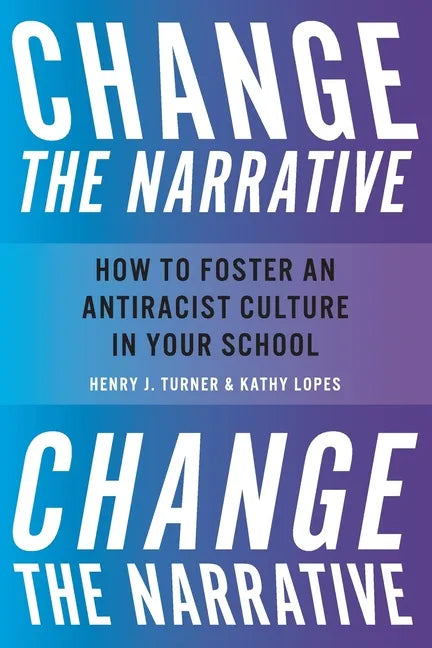 Change the Narrative: How to Foster an Antiracist Culture in Your School - Paperback