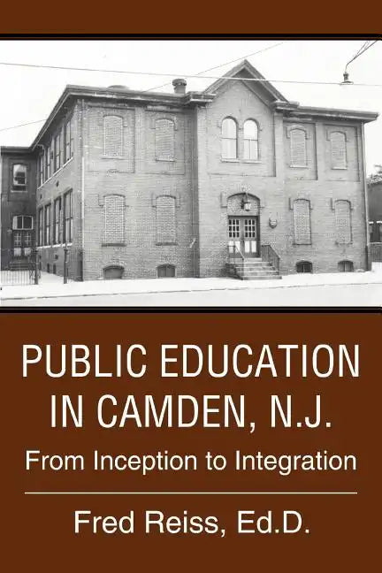 Public Education in Camden, N.J.: From Inception to Integration - Paperback