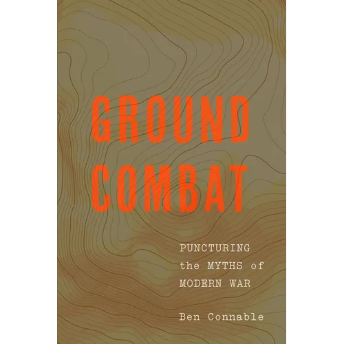 Ground Combat: Puncturing the Myths of Modern War - Hardcover