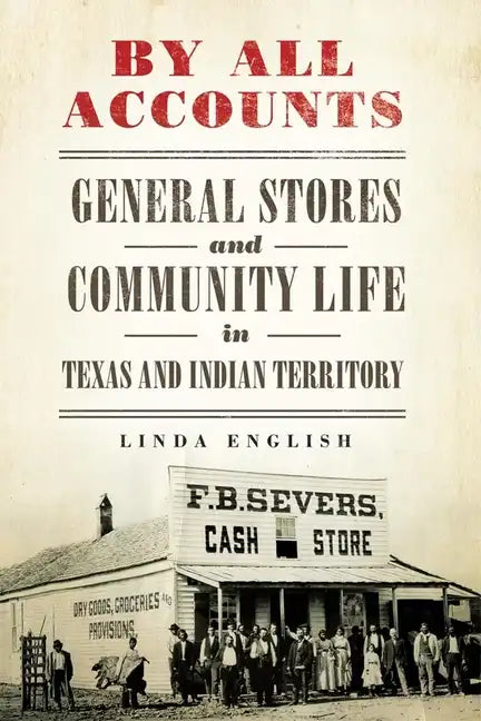By All Accounts: General Stores and Community Life in Texas and Indian Territory Volume 6 - Hardcover