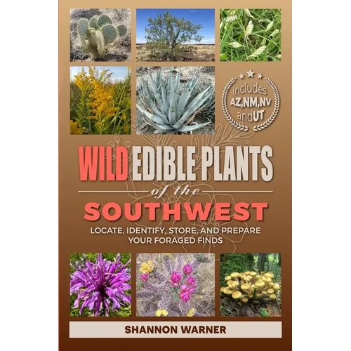 Wild Edible Plants of the Southwest: Locate, Identify, Store, and Prepare Your Foraged Finds - Paperback